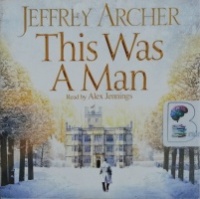 This Was A Man - Book 7 of The Clifton Chronicles written by Jeffrey Archer performed by Alex Jennings on CD (Unabridged)